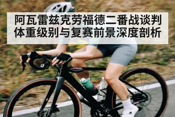 阿瓦雷兹克劳福德二番战谈判 体重级别与复赛前景深度剖析 | c7