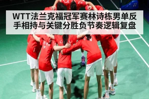 WTT法兰克福冠军赛林诗栋男单反手相持与关键分胜负节奏逻辑复盘 | c7